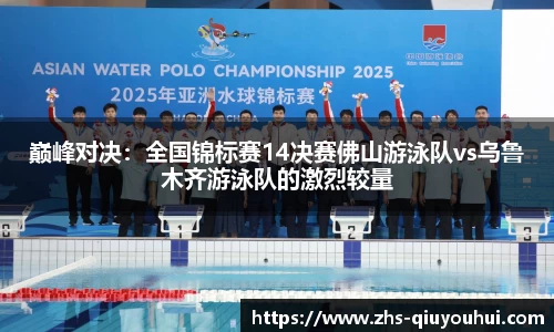 巅峰对决：全国锦标赛14决赛佛山游泳队vs乌鲁木齐游泳队的激烈较量