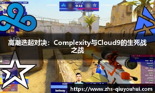 高潮迭起对决：Complexity与Cloud9的生死战之战